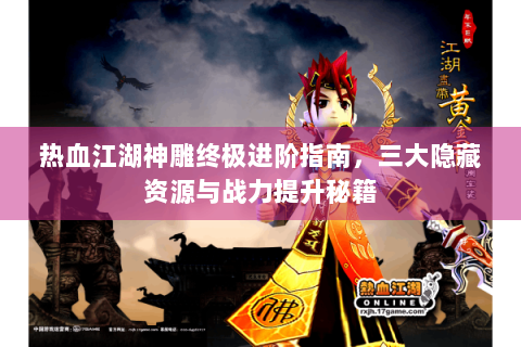 热血江湖神雕终极进阶指南，三大隐藏资源与战力提升秘籍