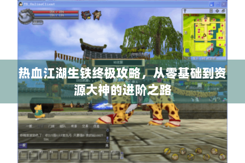 热血江湖生铁终极攻略，从零基础到资源大神的进阶之路