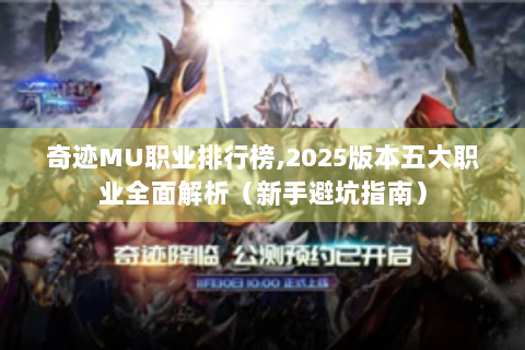 奇迹MU职业排行榜,2025版本五大职业全面解析（新手避坑指南）