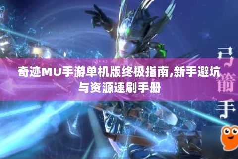 奇迹MU手游单机版终极指南,新手避坑与资源速刷手册