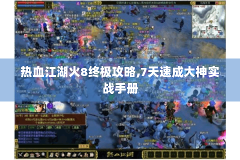 热血江湖火8终极攻略,7天速成大神实战手册
