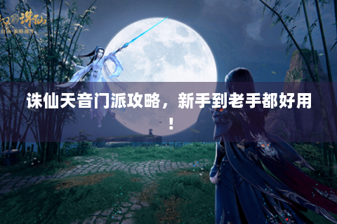 诛仙天音门派攻略，新手到老手都好用！