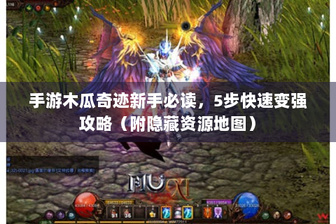 手游木瓜奇迹新手必读，5步快速变强攻略（附隐藏资源地图）