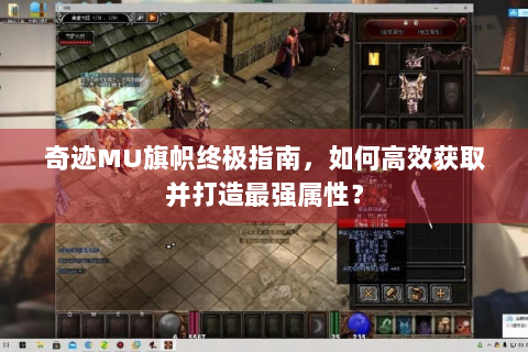 奇迹MU旗帜终极指南，如何高效获取并打造最强属性？
