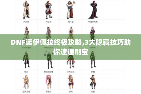 DNF诺伊佩拉终极攻略,3大隐藏技巧助你速通刷宝