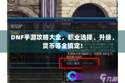 DNF手游攻略大全，职业选择、升级、货币等全搞定！