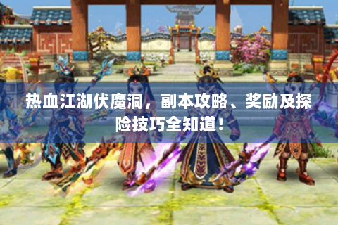 热血江湖伏魔洞，副本攻略、奖励及探险技巧全知道！