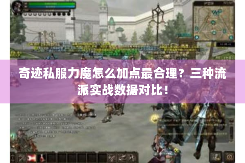 奇迹私服力魔怎么加点最合理？三种流派实战数据对比！