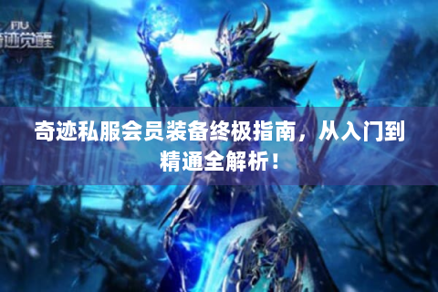 奇迹私服会员装备终极指南，从入门到精通全解析！