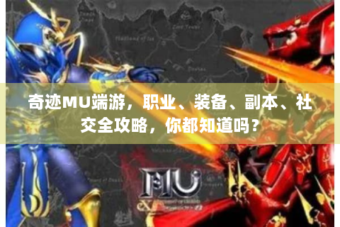 奇迹MU端游，职业、装备、副本、社交全攻略，你都知道吗？