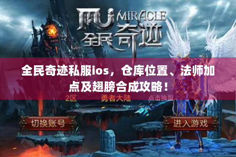 全民奇迹私服ios，仓库位置、法师加点及翅膀合成攻略！