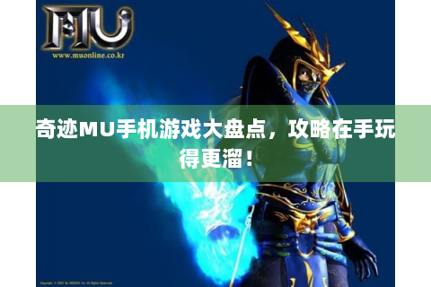 奇迹MU手机游戏大盘点，攻略在手玩得更溜！