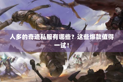 人多的奇迹私服有哪些？这些爆款值得一试！