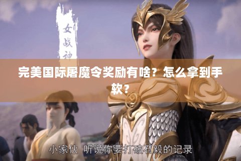 完美国际屠魔令奖励有啥？怎么拿到手软？