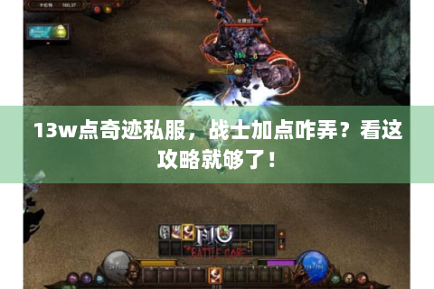 13w点奇迹私服，战士加点咋弄？看这攻略就够了！
