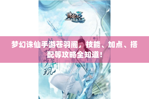 梦幻诛仙手游苍羽阁，技能、加点、搭配等攻略全知道！