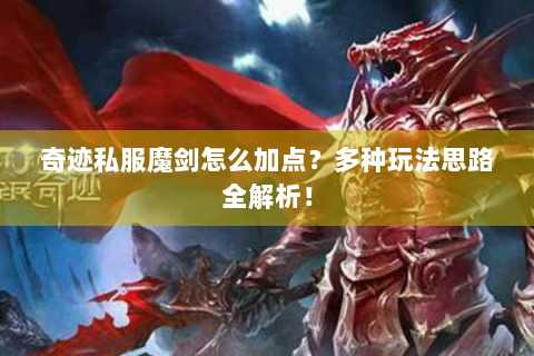 奇迹私服魔剑怎么加点？多种玩法思路全解析！