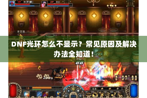 DNF光环怎么不显示？常见原因及解决办法全知道！