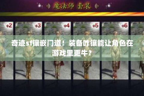 奇迹sf镶嵌门道！装备咋镶能让角色在游戏里更牛？