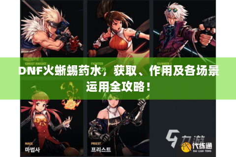 DNF火蜥蜴药水，获取、作用及各场景运用全攻略！