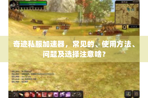奇迹私服加速器，常见的、使用方法、问题及选择注意啥？