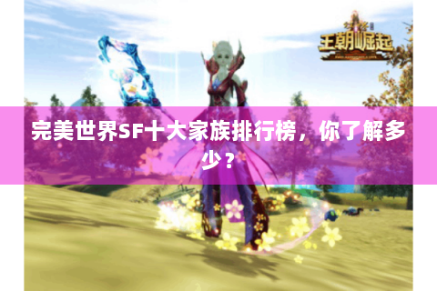 完美世界SF十大家族排行榜，你了解多少？
