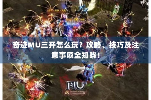 奇迹MU三开怎么玩？攻略、技巧及注意事项全知晓！