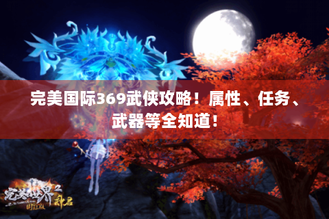 完美国际369武侠攻略！属性、任务、武器等全知道！