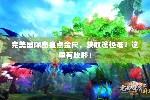 完美国际奇皇点金尺，获取途径难？这里有攻略！