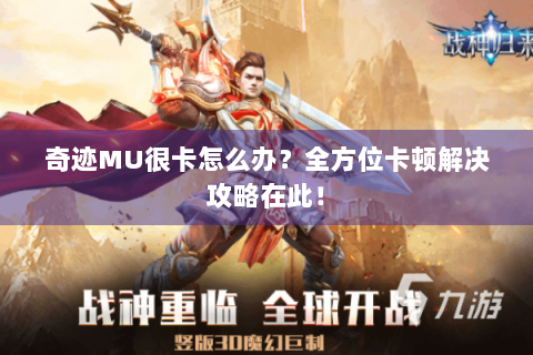 奇迹MU很卡怎么办？全方位卡顿解决攻略在此！
