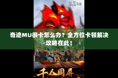 奇迹MU很卡怎么办？全方位卡顿解决攻略在此！