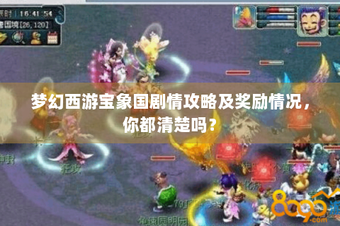 梦幻西游宝象国剧情攻略及奖励情况，你都清楚吗？