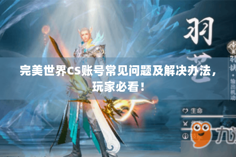 完美世界CS账号常见问题及解决办法，玩家必看！