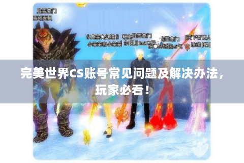 完美世界CS账号常见问题及解决办法，玩家必看！