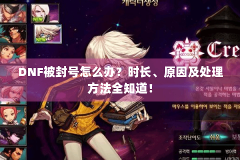DNF被封号怎么办？时长、原因及处理方法全知道！