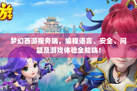 梦幻西游服务端，编程语言、安全、问题及游戏体验全知晓！