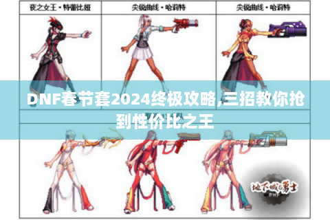 DNF春节套2024终极攻略，三招教你抢到性价比之王