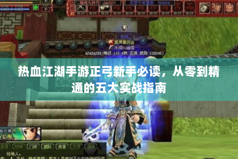 热血江湖手游正弓新手必读，从零到精通的五大实战指南