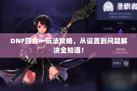 DNF四合一玩法攻略，从设置到问题解决全知道！
