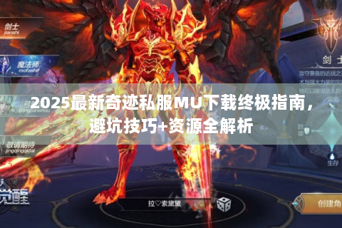 2025最新奇迹私服MU下载终极指南，避坑技巧+资源全解析