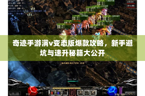 奇迹手游满v变态版爆款攻略，新手避坑与速升秘籍大公开