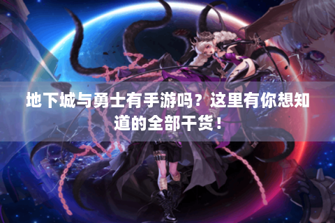 地下城与勇士有手游吗？这里有你想知道的全部干货！