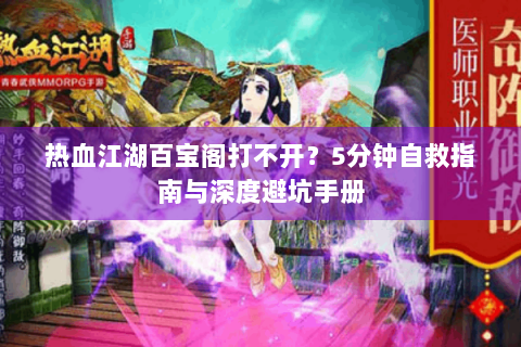 热血江湖百宝阁打不开？5分钟自救指南与深度避坑手册