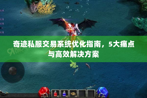 奇迹私服交易系统优化指南，5大痛点与高效解决方案