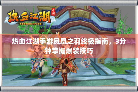 热血江湖手游凤凰之羽终极指南，3分钟掌握爆装技巧