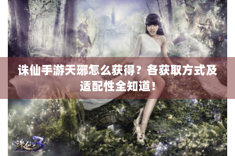 诛仙手游天琊怎么获得？各获取方式及适配性全知道！
