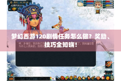 梦幻西游120剧情任务怎么做？奖励、技巧全知晓！