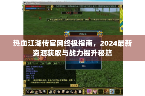 热血江湖传官网终极指南，2024最新资源获取与战力提升秘籍