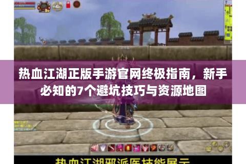 热血江湖正版手游官网终极指南，新手必知的7个避坑技巧与资源地图
