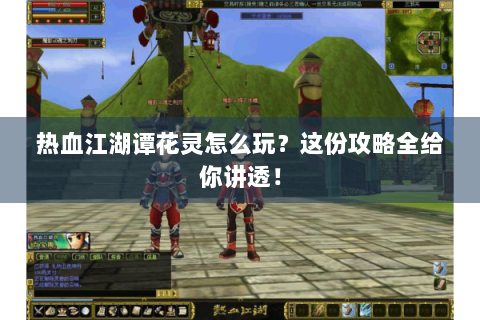 热血江湖谭花灵怎么玩？这份攻略全给你讲透！